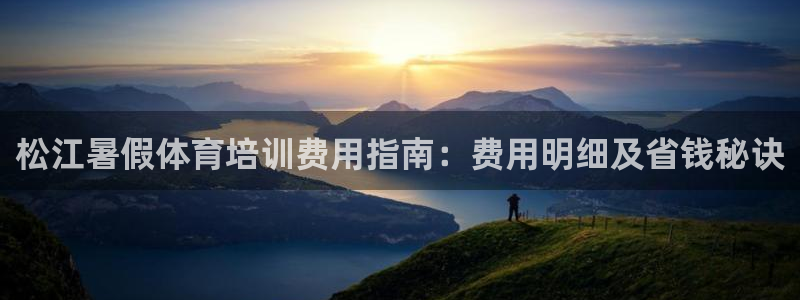 富联平台保7O777：松江暑假体育培训费用指南：费用