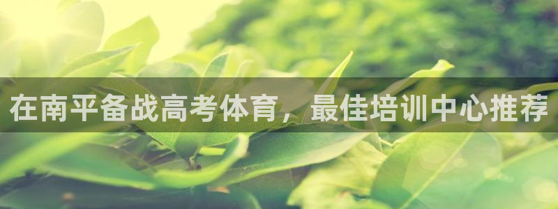 富联娱乐下载：在南平备战高考体育，最佳培训中心推荐