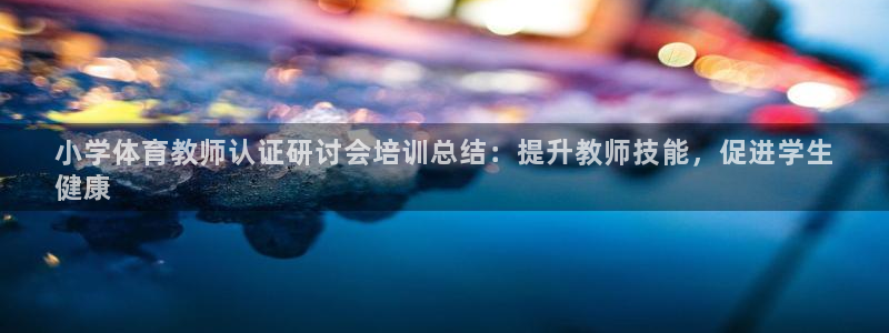 富联官网丁6.7.5.1.3.8：小学体育教师认证研