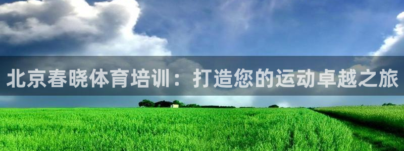 富联平台案7O777：北京春晓体育培训：打造您的运动