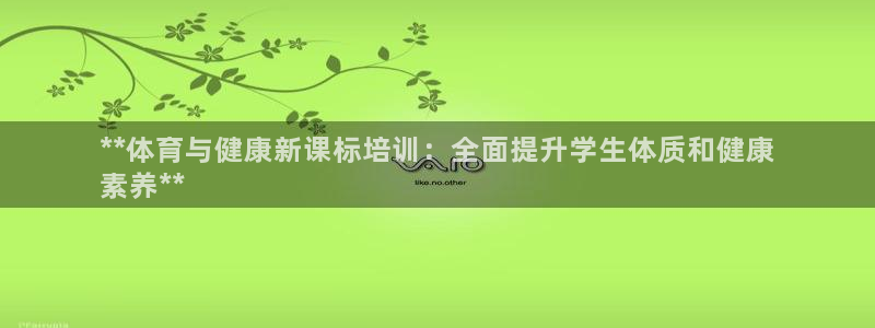 富联娱乐会员怎么取消：**体育与健康新课标培训：全面