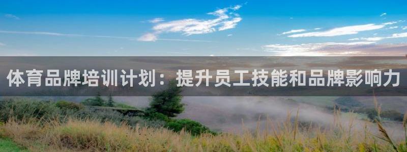 富联娱乐登录注册入口官网下载安装：体育品牌培训计划：提升员工