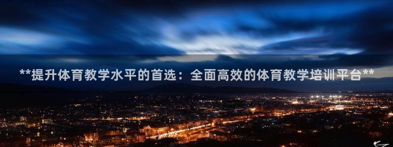 富联娱乐会员账号注销：**提升体育教学水平的首选：全