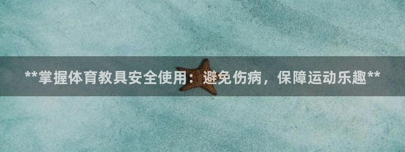 富联娱乐心 585341 娱乐：**掌握体育教具安全