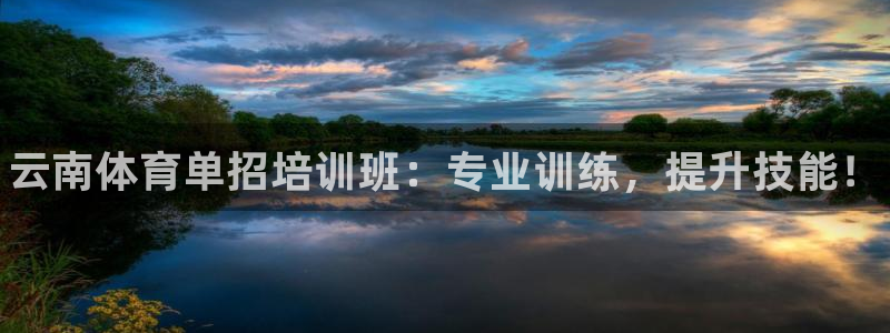富联娱乐真的吗：云南体育单招培训班：专业训练，提升技能！